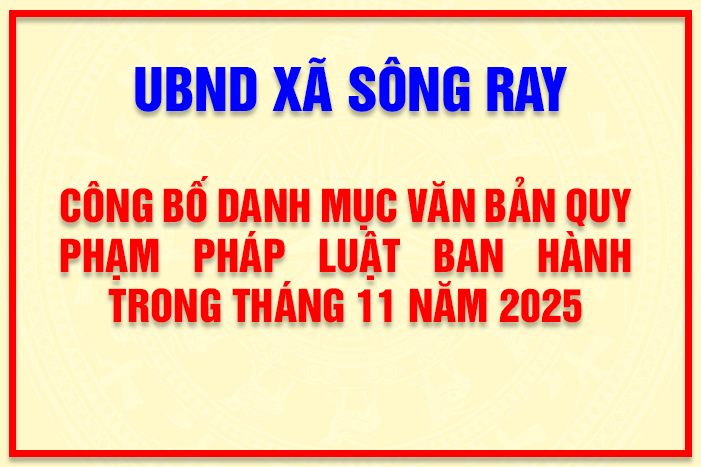 UBND xã Sông Ray công bố danh mục văn bản quy phạm pháp luật ban hành trong tháng 11 năm 2025